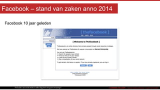 CORINNE KEIJZER – social media adviseur, coach en trainer“De kracht van social media is iedere dag weer een grote verrassing!”
Facebook – stand van zaken anno 2014
Facebook 10 jaar geleden
 