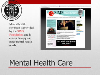 Mental health
coverage is provided
by the SIMS
Foundation, and it
covers therapy and
other mental health
needs.




Mental Health Care
 
