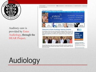 Auditory care is
provided by Estes
Audiology, through the
HEAR Project.




Audiology
 