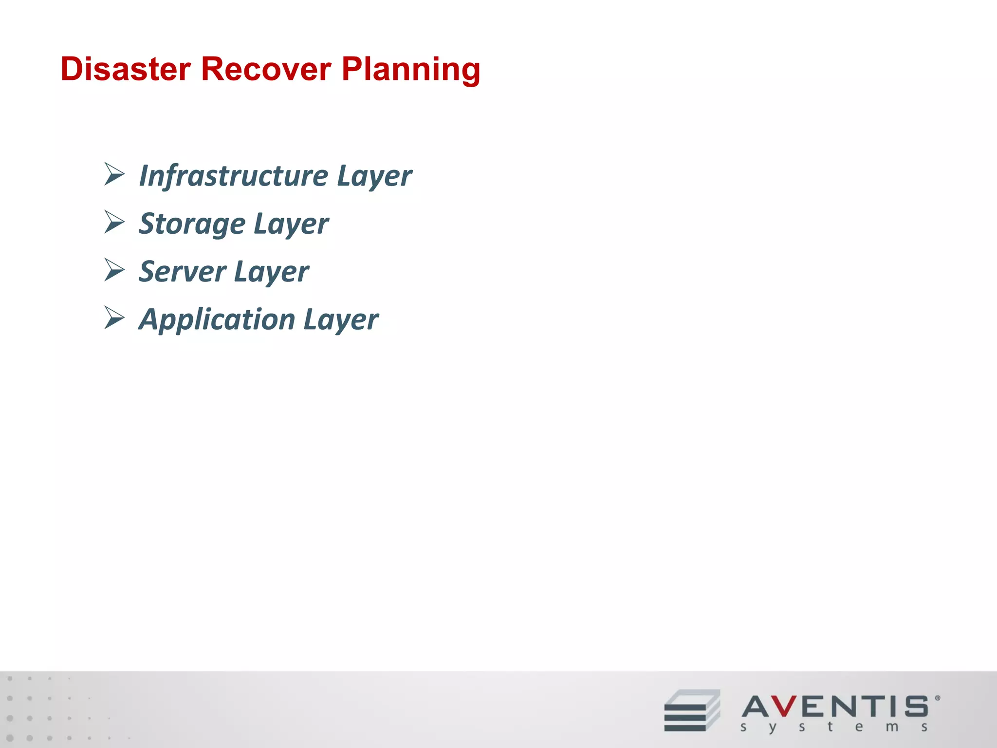Disaster Recover Planning





Infrastructure Layer
Storage Layer
Server Layer
Application Layer

 