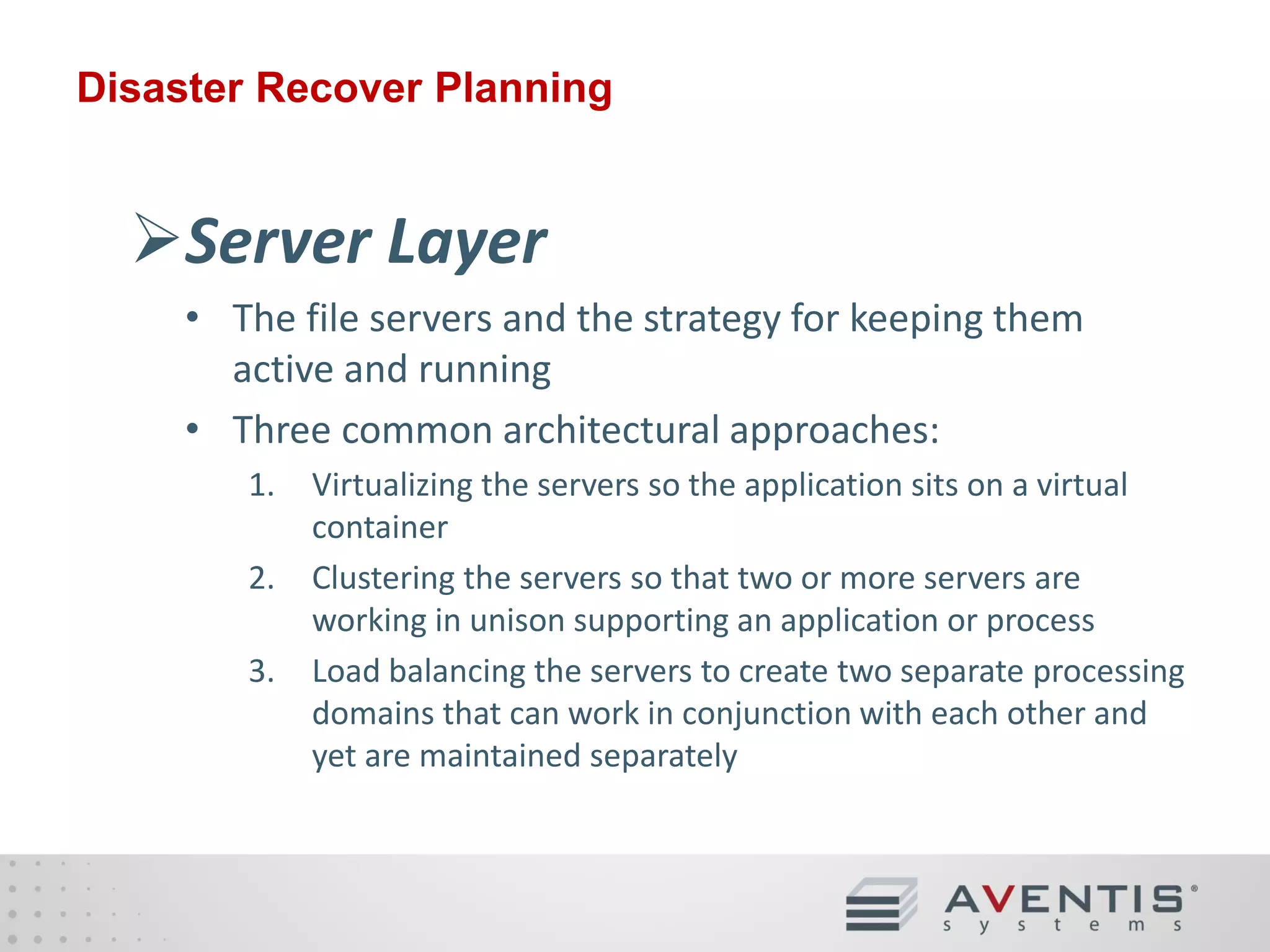 Disaster Recover Planning Best Practices

• Create a strategic plan
– Identify and analyze disaster risks/threats
– Classify your disaster risks
– Build a risk assessment
– Determine the effects of a disaster
– Evaluate the mechanisms for recovery
– Implement your recovery phases

 