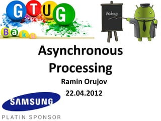 Asynchronous
 Processing
   Ramin Orujov
    22.04.2012
 