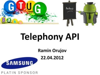 Telephony API
   Ramin Orujov
    22.04.2012
 