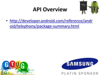 API Overview
• http://developer.android.com/reference/andr
  oid/telephony/package-summary.html
 