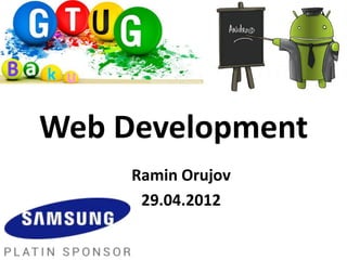 Web Development
     Ramin Orujov
      29.04.2012
 
