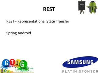 REST
REST - Representational State Transfer

Spring Android
 