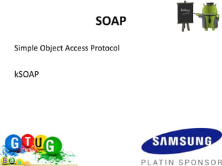 SOAP
Simple Object Access Protocol


kSOAP
 