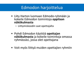 Edmodon harjoittelua 
•Liity Harton luomaan Edmodo-ryhmään ja kokeile Edmodon toimintoja oppilaan näkökulmasta 
–Liittymiskoodin saat opettajalta 
•Pohdi Edmodon käyttöä opettajan näkökulmasta ja kokeile toimintoja omassa ryhmässäsi, jossa olet opettajana 
•Voit myös liittyä muiden opettajien ryhmiin  