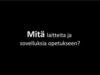 Mitä laitteita ja sovelluksia opetukseen?  