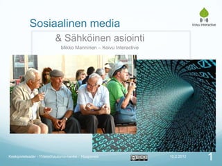 Sosiaalinen media
                          & Sähköinen asiointi
                             Mikko Manninen – Koivu Interactive




Keskipisteleader - Yhteisöhautomo-hanke - Haapavesi               10.2.2012
                                                                              1
 