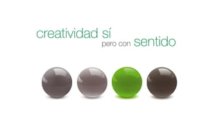 creatividad sí
pero con sentido