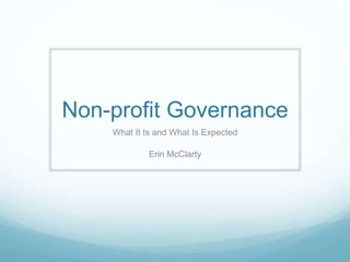 Non-profit Governance
What It Is and What Is Expected
Erin McClarty
 