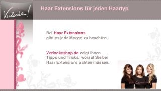 Haar Extensions für jeden Haartyp
Bei Haar Extensions
gibt es jede Menge zu beachten.
Verlockeshop.de zeigt Ihnen
Tipps und Tricks, worauf Sie bei
Haar Extensions achten müssen.
 
