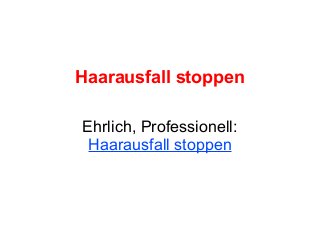 Haarausfall stoppen

Ehrlich, Professionell:
 Haarausfall stoppen
 