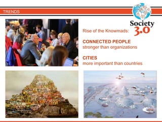 TRENDS
Rise of the Knowmads:
CONNECTED PEOPLE
stronger than organizations
CITIES
more important than countries
 