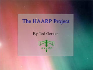 The HAARP Project By Ted Gerken 