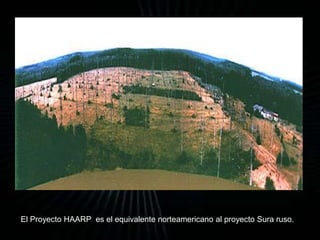 El Proyecto HAARP es el equivalente norteamericano al proyecto Sura ruso. 
 