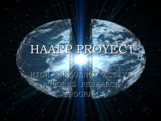 HAARP PROYECT
HIGH FREQUENCY ACTIVE
   AURORAL RESEARCH
        PROGRAM
 