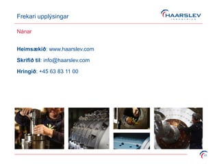 Frekari upplýsingar
23
Nánar
Heimsækið: www.haarslev.com
Skrifið til: info@haarslev.com
Hringið: +45 63 83 11 00
 