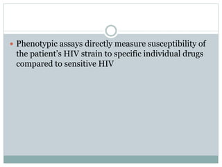 Phenotypic assays directly measure susceptibility of
the patient’s HIV strain to specific individual drugs
compared to sensitive HIV
 
