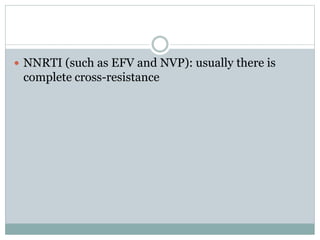  NNRTI (such as EFV and NVP): usually there is
complete cross-resistance
 