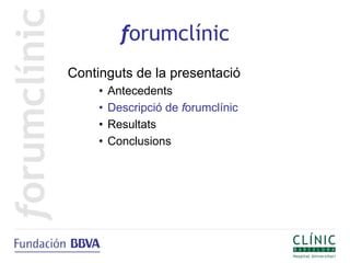 forumclínic
Continguts de la presentació
     •   Antecedents
     •   Descripció de forumclínic
     •   Resultats
     •   Conclusions
 