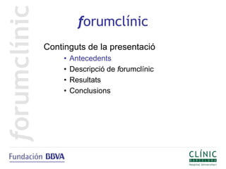 forumclínic
Continguts de la presentació
     •   Antecedents
     •   Descripció de forumclínic
     •   Resultats
     •   Conclusions
 