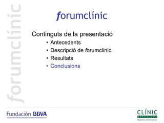 forumclínic
Continguts de la presentació
     •   Antecedents
     •   Descripció de forumclinic
     •   Resultats
     •   Conclusions
 