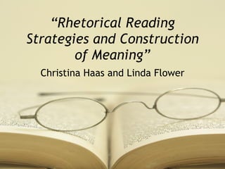 “ Rhetorical Reading Strategies and Construction of Meaning” Christina Haas and Linda Flower 