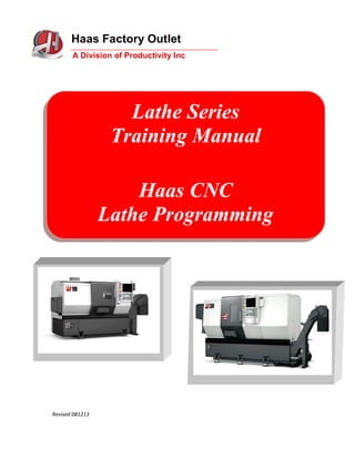 Haas Factory Outlet
A Division of Productivity Inc
Revised 081213
Lathe Series
Training Manual
Haas CNC
Lathe Programming
 