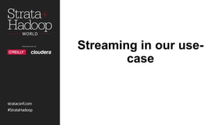 Streaming in our use-
case
 