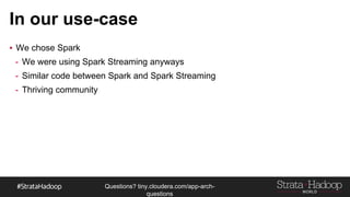 Questions?
tiny.cloudera.com/questions
Bucketed & Sorted for Windowing
Cust-A, 10
Cust-A, 20
Cust-A, 40
Cust-B, 10
Cust-B, 20
Cust-B, 30
Cust-B, 40Cust-C, 10
Cust-C, 20
Cust-C, 30
Cust-C, 40
Cust-F, 10
Cust-F, 20
Cust-F, 40
Cust-D, 10
Cust-D, 20
Cust-D, 40
Cust-G, 10
Cust-G, 20
Cust-G, 30
Cust-G, 40
Spark Mapper Spark Mapper Spark Mapper
 