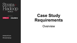 Case Study
Requirements
Overview
 