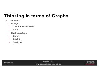 Questions?
tiny.cloudera.com/questions
Thinking in terms of Graphs
- Use cases
- Querying
- Cassandra with Sparkle
- Neo4j
- Batch operations
- Giraph
- GraphX
- GraphLab
 
