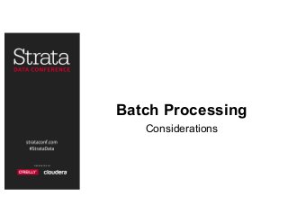 Batch Processing
Considerations
 