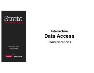 Interactive
Data Access
Considerations
 