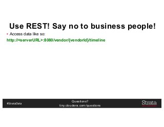 Questions?
tiny.cloudera.com/questions
Use REST! Say no to business people!
▪ Access data like so:
http://<serverURL>:8080/vendor/{vendorId}/timeline
 