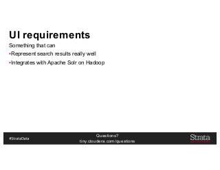 Questions?
tiny.cloudera.com/questions
UI requirements
Something that can
▪Represent search results really well
▪Integrates with Apache Solr on Hadoop
 