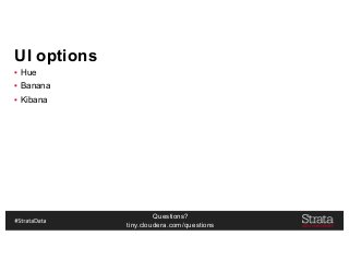 Questions?
tiny.cloudera.com/questions
UI options
▪ Hue
▪ Banana
▪ Kibana
 