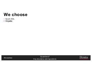 Questions?
tiny.cloudera.com/questions
We choose
▪ Spark SQL
▪ Impala
 