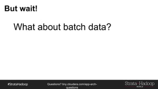 Questions?
tiny.cloudera.com/questions
But wait!
What about batch data?
 