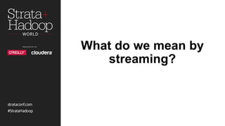 What do we mean by
streaming?
 