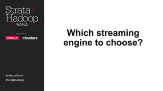 Which streaming
engine to choose?
 