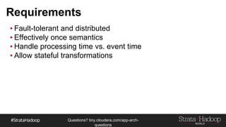 Questions?
tiny.cloudera.com/questions
Requirements
§Fault-tolerant and distributed
▪ Effectively once semantics
▪ Handle processing time vs. event time
▪ Allow stateful transformations
 