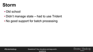 Questions?
tiny.cloudera.com/questions
Storm
▪ Old school
▪ Didn’t manage state – had to use Trident
▪ No good support for batch processing
 