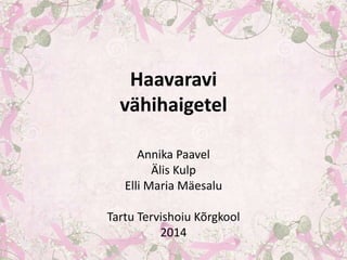 Haavaravi
vähihaigetel
Annika Paavel
Älis Kulp
Elli Maria Mäesalu
Tartu Tervishoiu Kõrgkool
2014
 