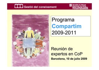 Programa
Compartim
2009-2011


Reunión de
expertos en CoP
Barcelona, 10 de julio 2009
 