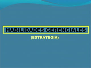 HABILIDADES GERENCIALES
(ESTRATEGIA)

 