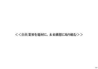 ＜＜自社業界を題材に、未来構想に取り組む＞＞
110
 