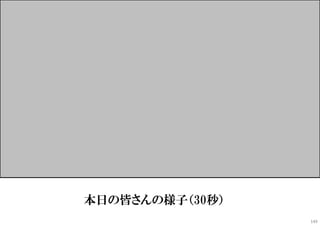 本日の皆さんの様子（30秒）
149
 
